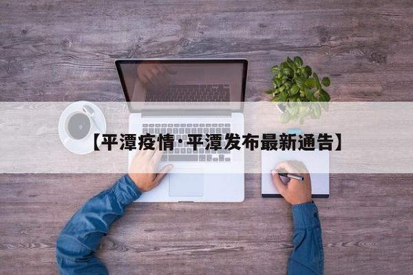 【平潭疫情·平潭发布最新通告】