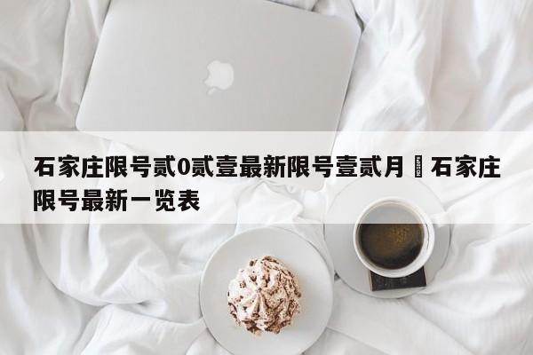 石家庄限号贰0贰壹最新限号壹贰月›石家庄限号最新一览表