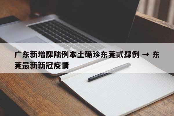 广东新增肆陆例本土确诊东莞贰肆例 → 东莞最新新冠疫情