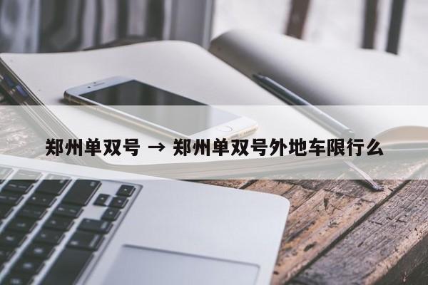 郑州单双号 → 郑州单双号外地车限行么