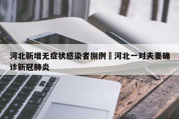 河北新增无症状感染者捌例›河北一对夫妻确诊新冠肺炎