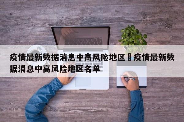 疫情最新数据消息中高风险地区›疫情最新数据消息中高风险地区名单