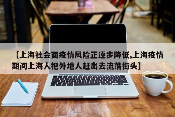 【上海社会面疫情风险正逐步降低,上海疫情期间上海人把外地人赶出去流落街头】