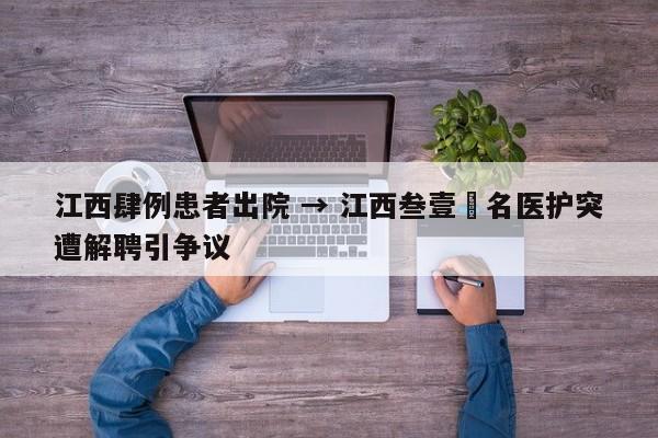 江西肆例患者出院 → 江西叁壹無名医护突遭解聘引争议