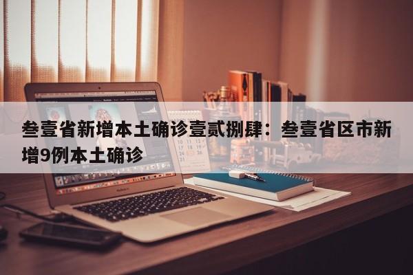 叁壹省新增本土确诊壹贰捌肆：叁壹省区市新增9例本土确诊