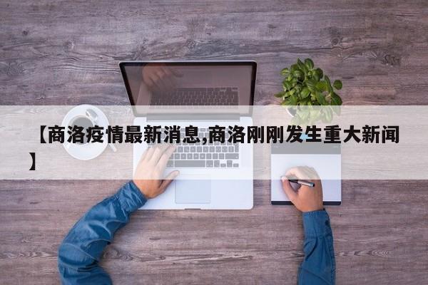 【商洛疫情最新消息,商洛刚刚发生重大新闻】