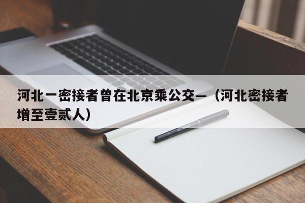 河北一密接者曾在北京乘公交—（河北密接者增至壹贰人）