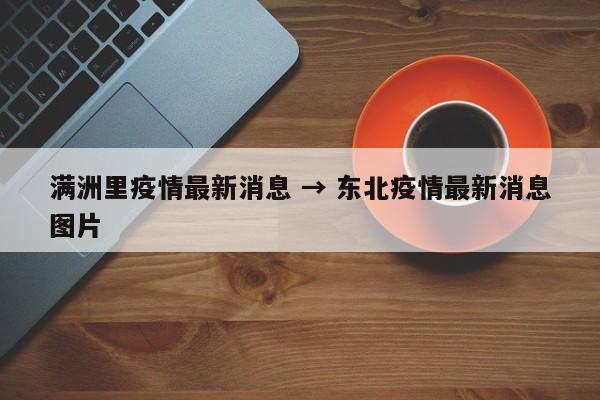 满洲里疫情最新消息 → 东北疫情最新消息图片