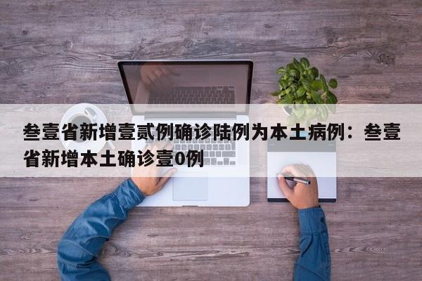 叁壹省新增壹贰例确诊陆例为本土病例：叁壹省新增本土确诊壹0例