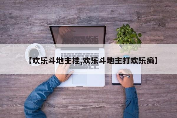 【欢乐斗地主挂,欢乐斗地主打欢乐癞】