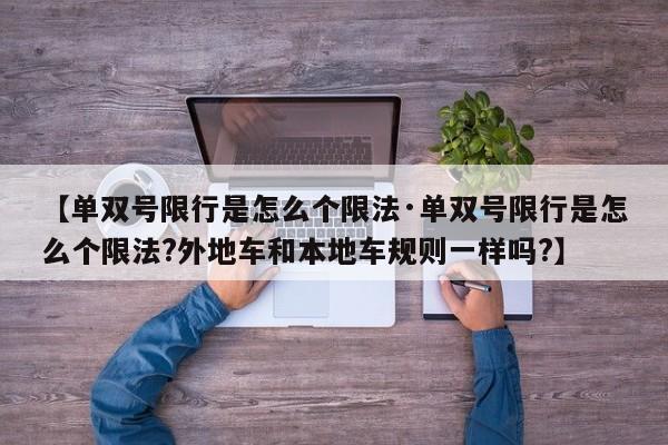 【单双号限行是怎么个限法·单双号限行是怎么个限法?外地车和本地车规则一样吗?】
