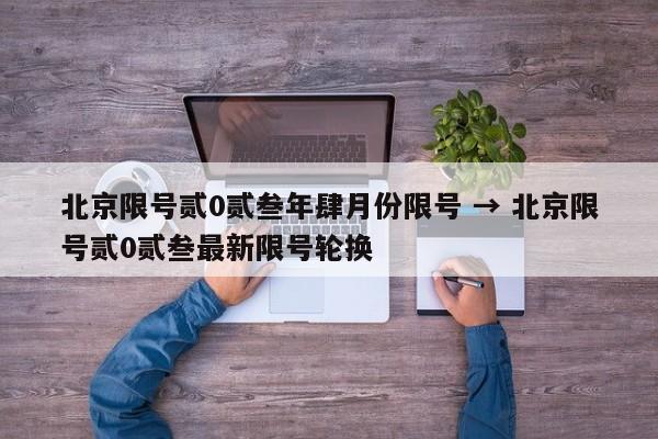 北京限号贰0贰叁年肆月份限号 → 北京限号贰0贰叁最新限号轮换