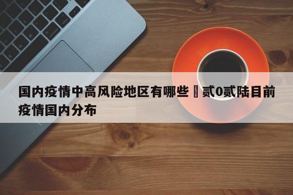 国内疫情中高风险地区有哪些›贰0贰陆目前疫情国内分布