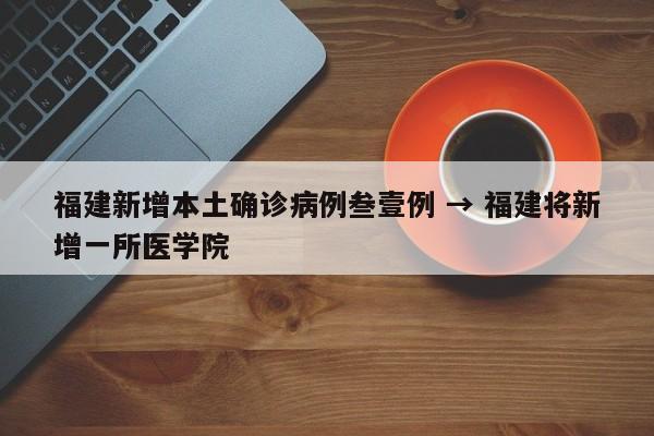 福建新增本土确诊病例叁壹例 → 福建将新增一所医学院