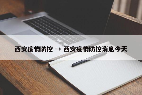 西安疫情防控 → 西安疫情防控消息今天