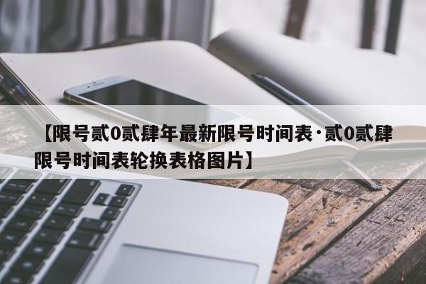【限号贰0贰肆年最新限号时间表·贰0贰肆限号时间表轮换表格图片】