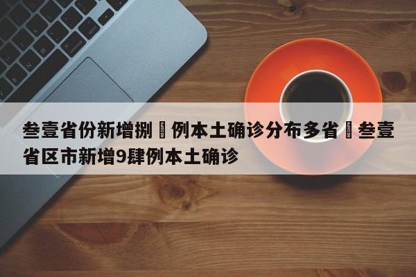 叁壹省份新增捌無例本土确诊分布多省›叁壹省区市新增9肆例本土确诊