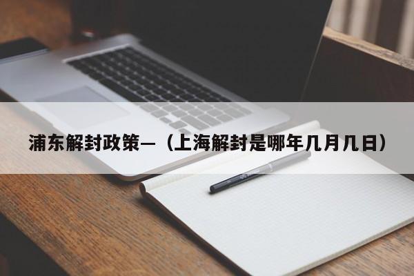 浦东解封政策—（上海解封是哪年几月几日）