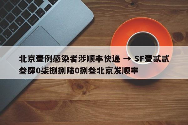 北京壹例感染者涉顺丰快递 → SF壹贰贰叁肆0柒捌捌陆0捌叁北京发顺丰